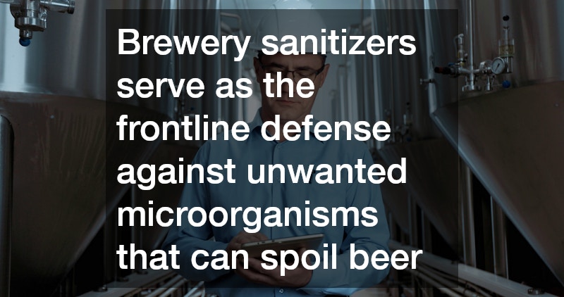 Brewery sanitizers serve as the frontline defense against unwanted microorganisms that can spoil beer