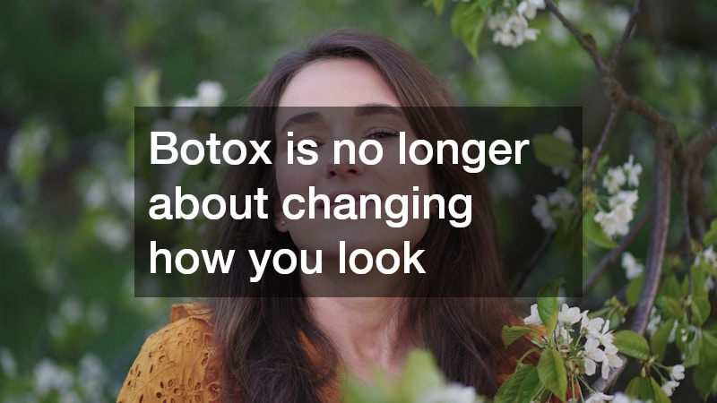 Botox is no longer about changing how you look