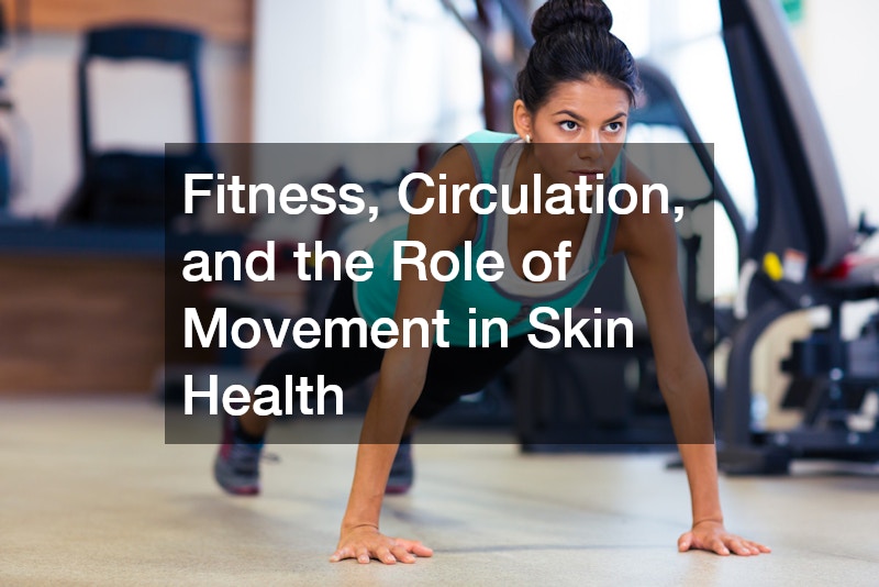 Fitness, Circulation, and the Role of Movement in Skin Health