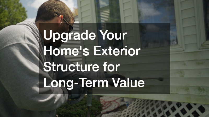 Upgrade Your Home’s Exterior Structure for Long-Term Value