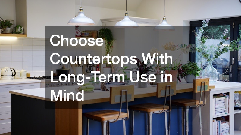 Choose Countertops With Long-Term Use in Mind