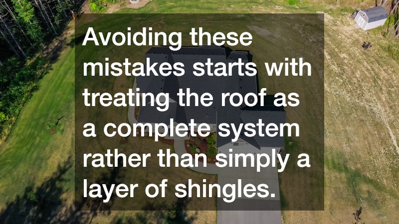 Avoiding these mistakes starts with treating the roof as a complete system rather than simply a layer of shingles.