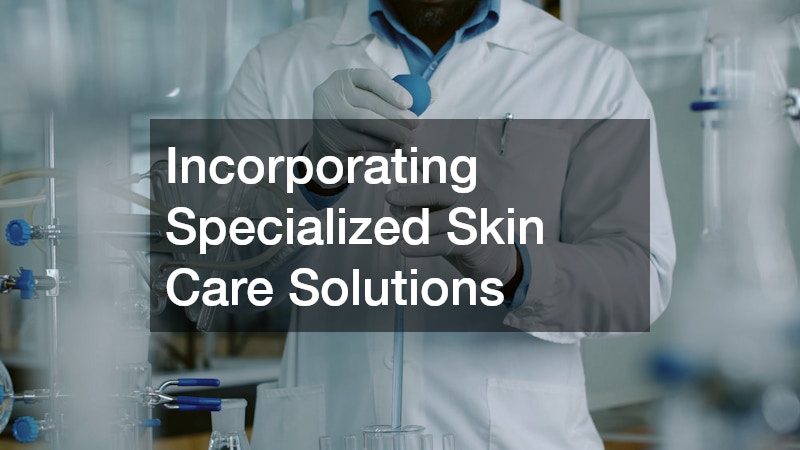 Incorporating Specialized Skin Care Solutions
