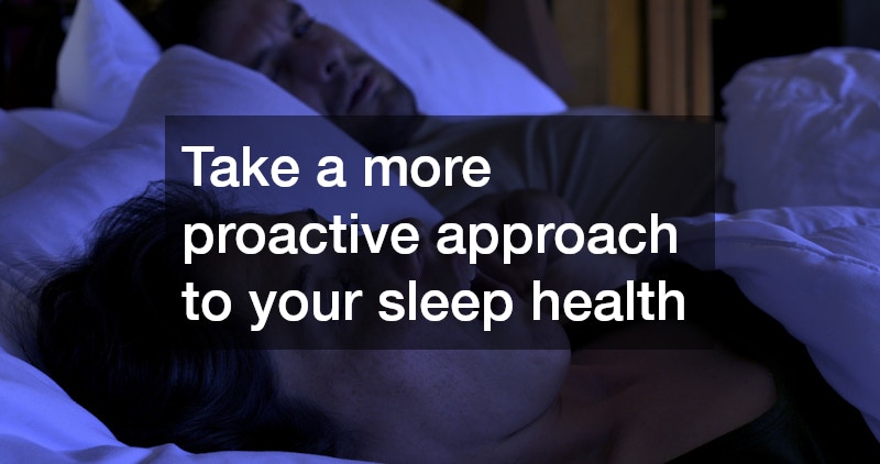 Take a more proactive approach to your sleep health