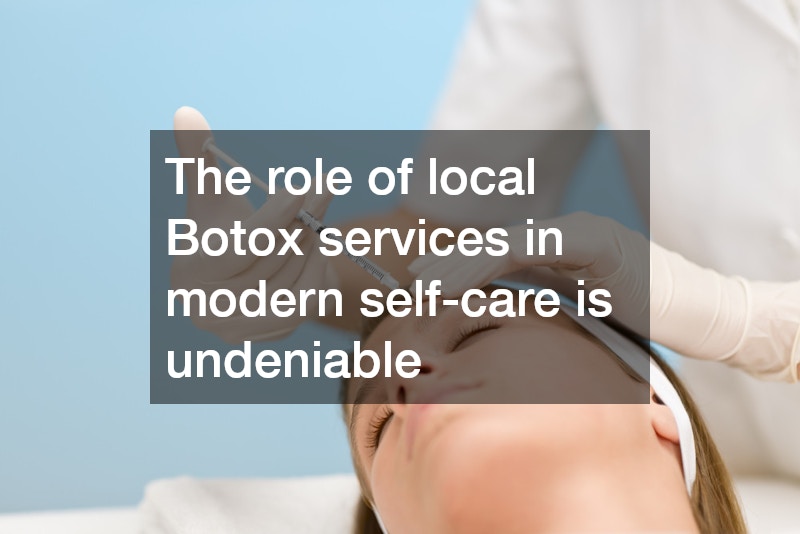 The role of local Botox services in modern self-care is undeniable