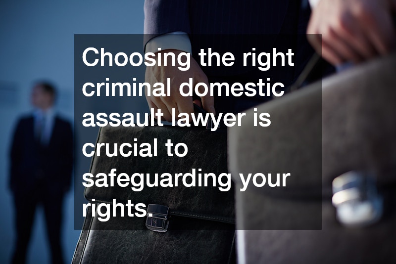 Choosing the right criminal domestic assault lawyer is crucial to safeguarding your rights.