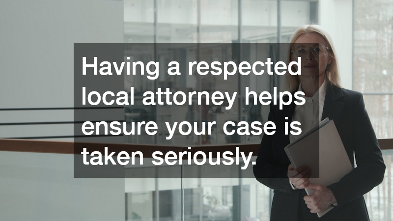 Having a respected local attorney helps ensure your case is taken seriously.