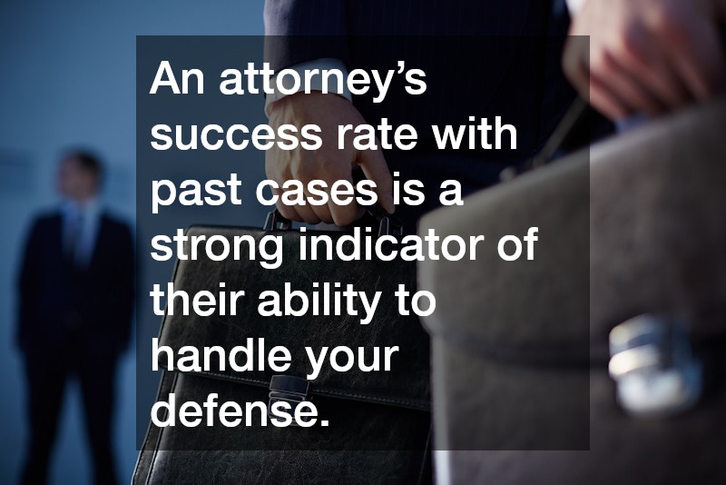 An attorney’s success rate with past cases is a strong indicator of their ability to handle your defense. 