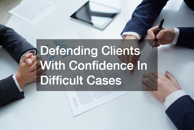 Defending Clients With Confidence In Difficult Cases
