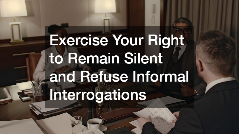 Exercise Your Right to Remain Silent and Refuse Informal Interrogations