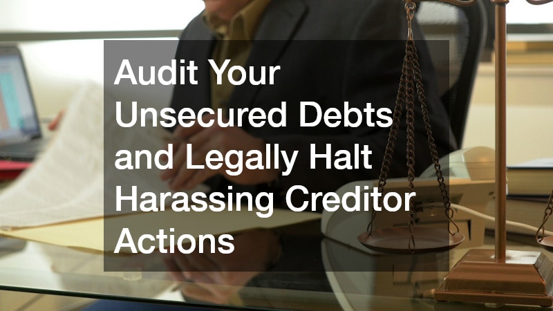 Audit Your Unsecured Debts and Legally Halt Harassing Creditor Actions