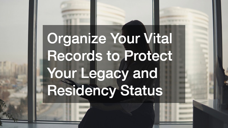 Organize Your Vital Records to Protect Your Legacy and Residency Status