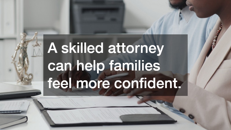 A skilled attorney can help families feel more confident.