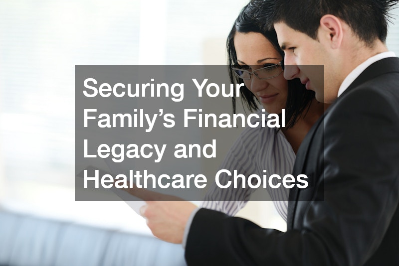 Securing Your Family’s Financial Legacy and Healthcare Choices