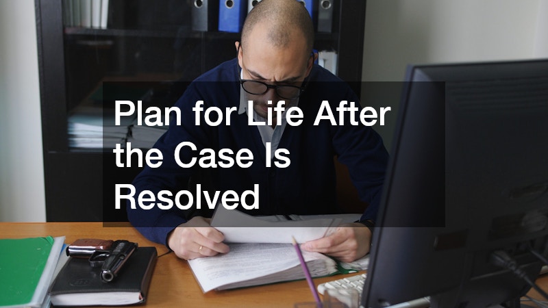 Plan for Life After the Case Is Resolved
