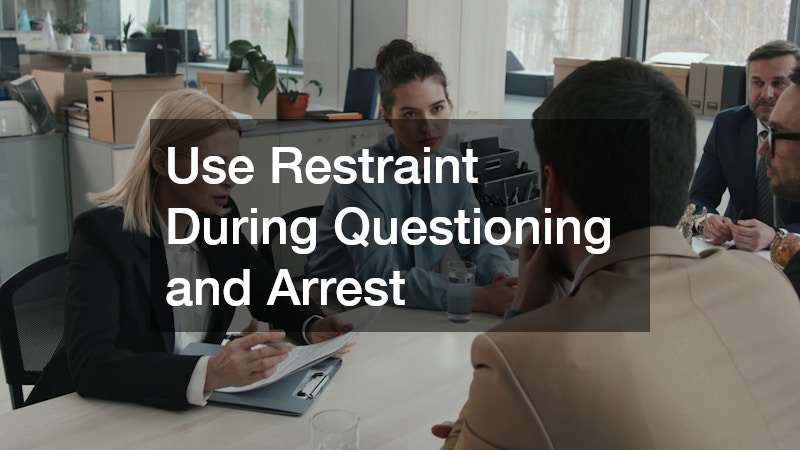 Use Restraint During Questioning and Arrest