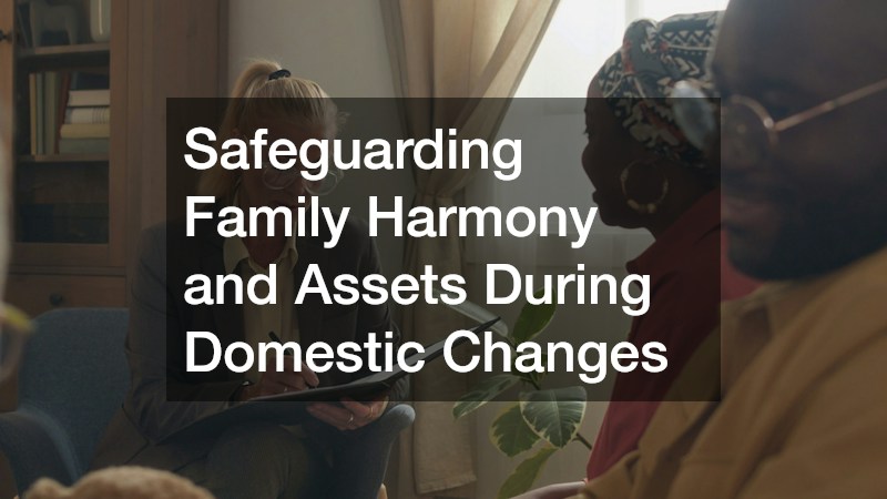 Safeguarding Family Harmony and Assets During Domestic Changes