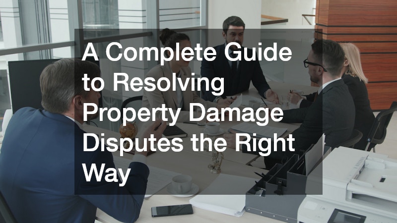 A Complete Guide to Resolving Property Damage Disputes the Right Way