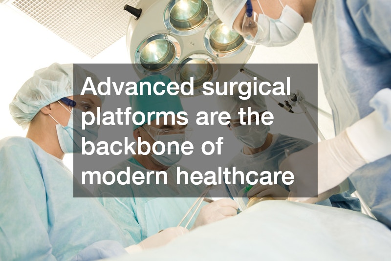 Advanced surgical platforms are the backbone of modern healthcare