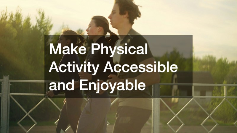 Make Physical Activity Accessible and Enjoyable