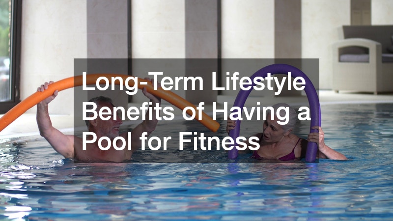 Long-Term Lifestyle Benefits of Having a Pool for Fitness