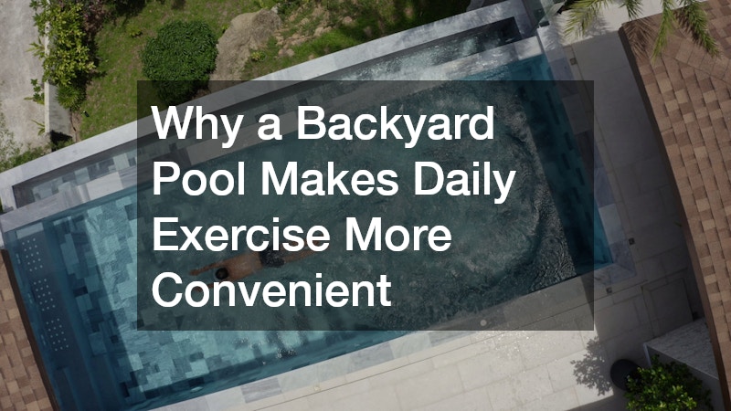 Why a Backyard Pool Makes Daily Exercise More Convenient
