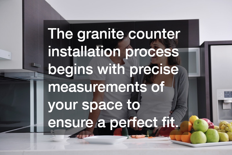 The granite counter installation process begins with precise measurements of your space to ensure a perfect fit.