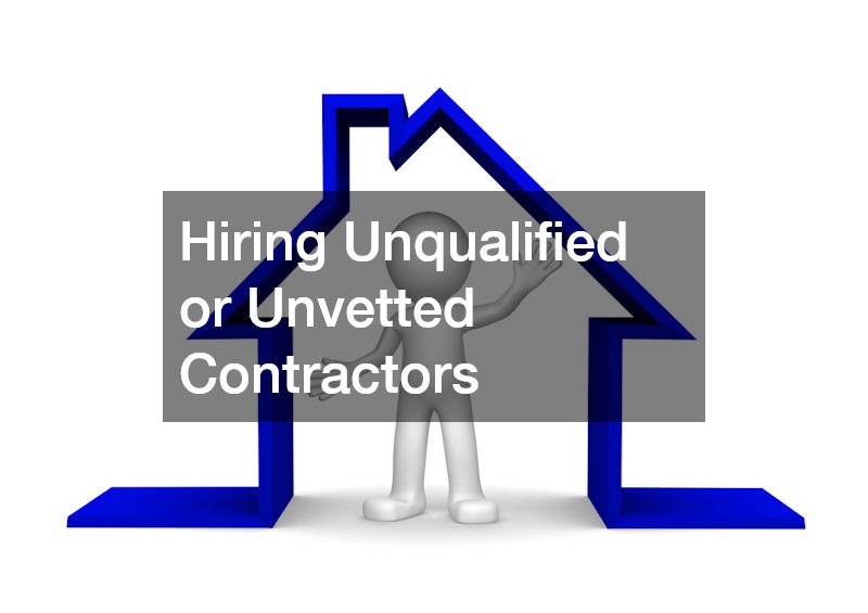 Hiring Unqualified or Unvetted Contractors