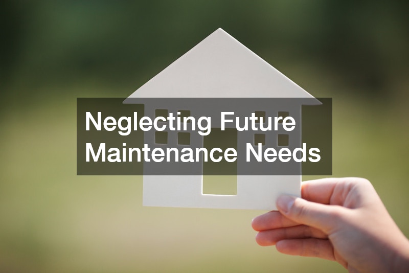 Neglecting Future Maintenance Needs