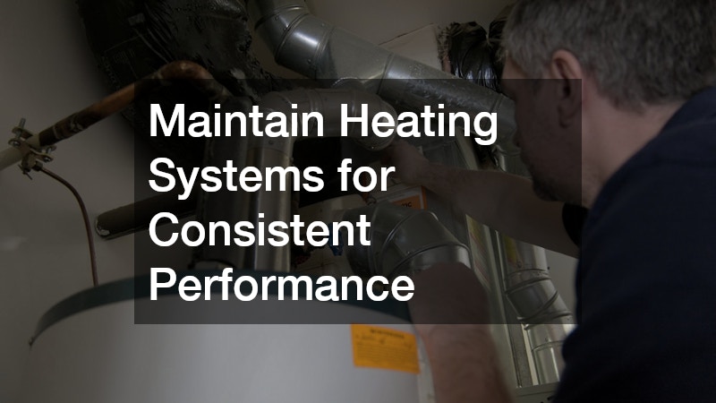 Maintain Heating Systems for Consistent Performance