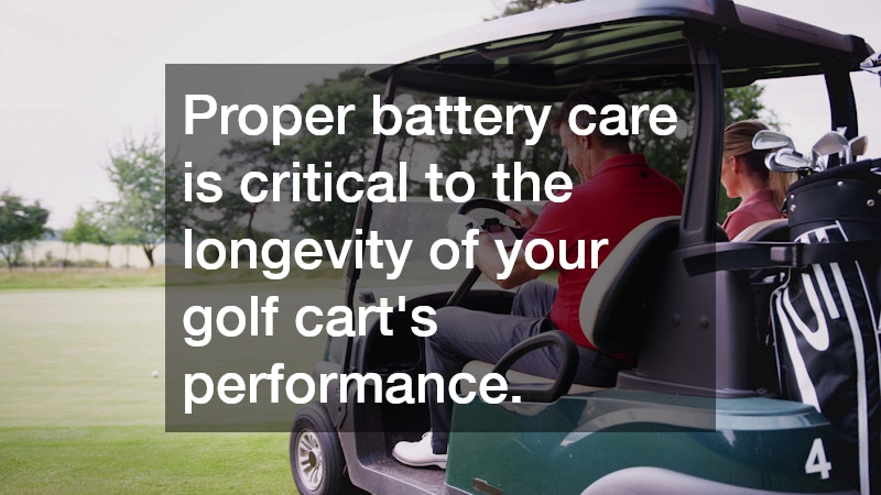 Proper battery care is critical to the longevity of your golf cart
