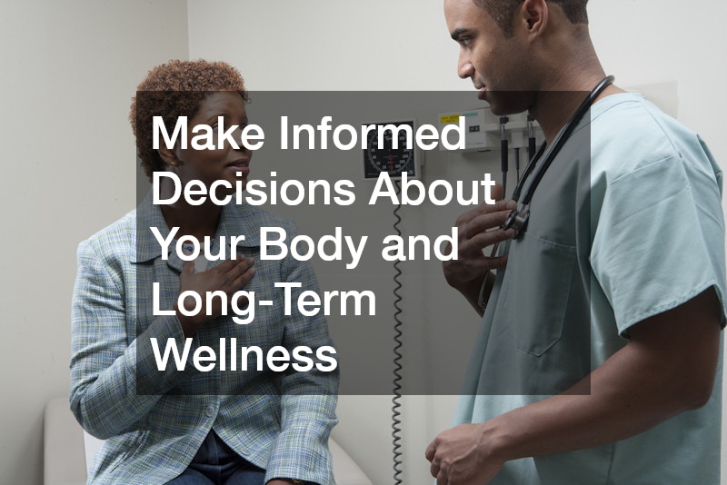 Make Informed Decisions About Your Body and Long-Term Wellness