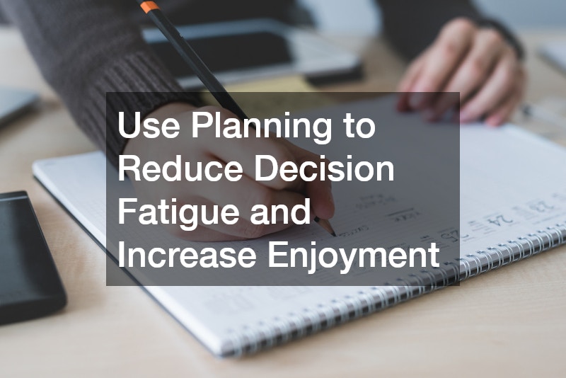 Use Planning to Reduce Decision Fatigue and Increase Enjoyment