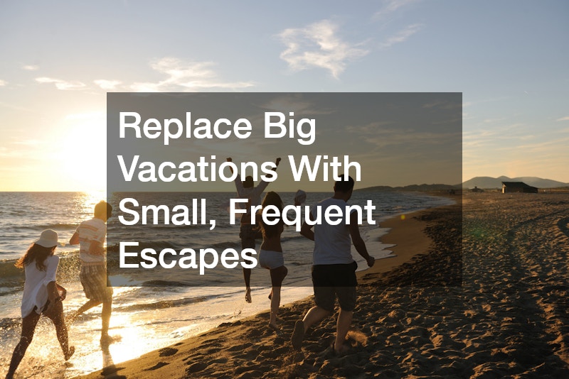 Replace Big Vacations With Small, Frequent Escapes