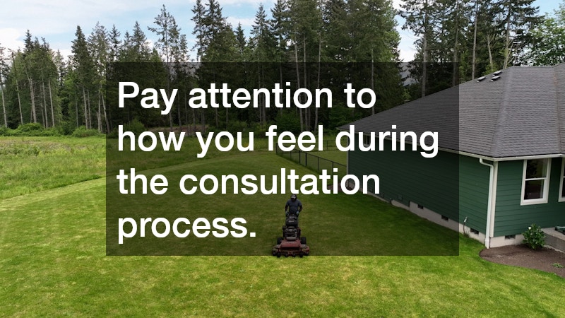 Pay attention to how you feel during the consultation process.