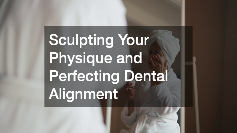 Sculpting Your Physique and Perfecting Dental Alignment