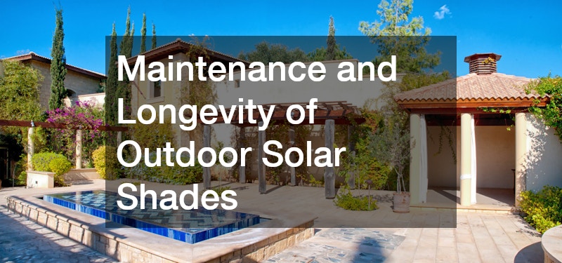 Maintenance and Longevity of Outdoor Solar Shades