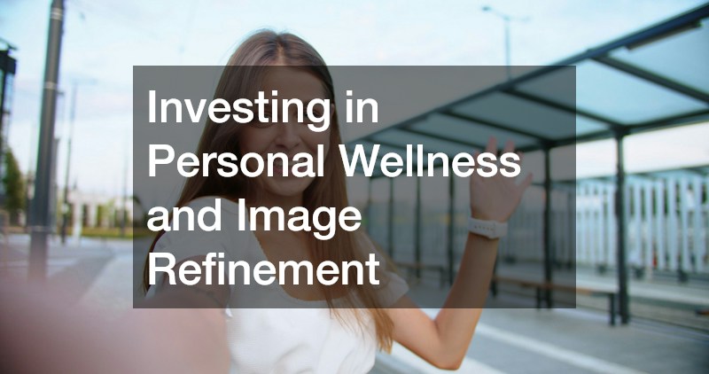 Investing in Personal Wellness and Image Refinement