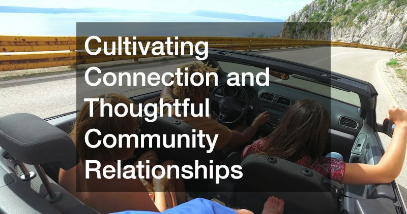 Cultivating Connection and Thoughtful Community Relationships