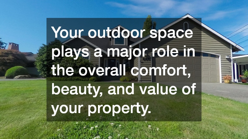 Your outdoor space plays a major role in the overall comfort, beauty, and value of your property.