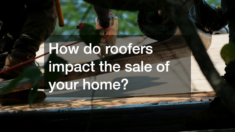 How do roofers impact the sale of your home?