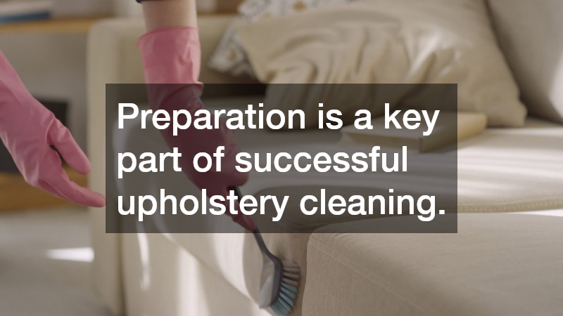 Preparation is a key part of successful upholstery cleaning.