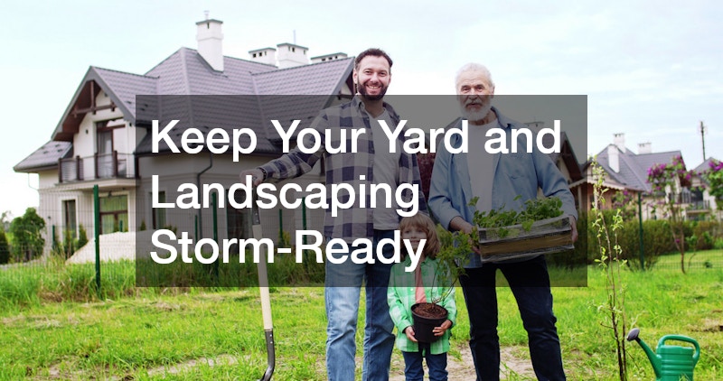 Keep Your Yard and Landscaping Storm-Ready