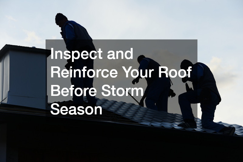 Inspect and Reinforce Your Roof Before Storm Season