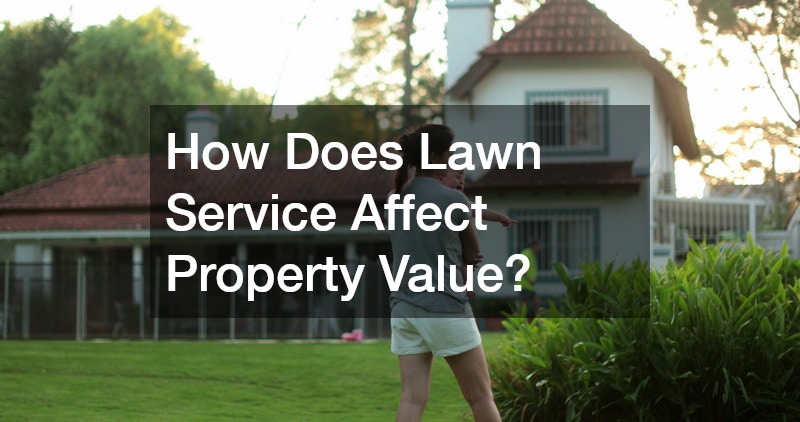 How Does Lawn Service Affect Property Value?
