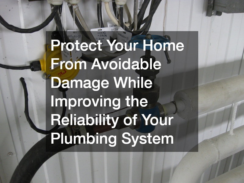 Protect Your Home From Avoidable Damage While Improving the Reliability of Your Plumbing System