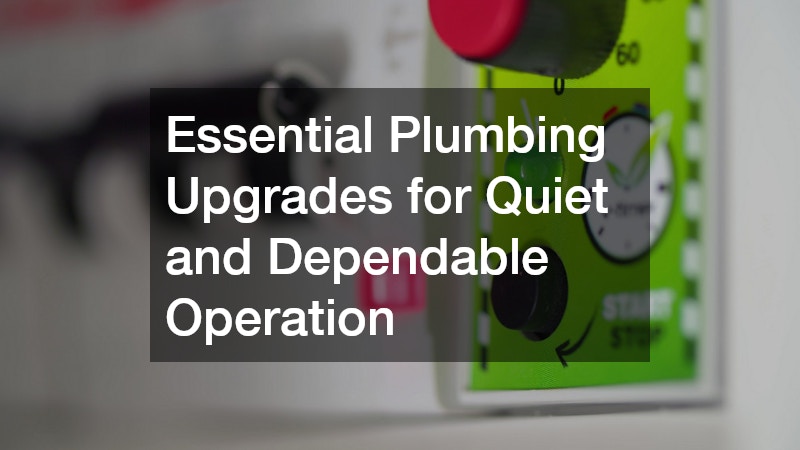 Essential Plumbing Upgrades for Quiet and Dependable Operation