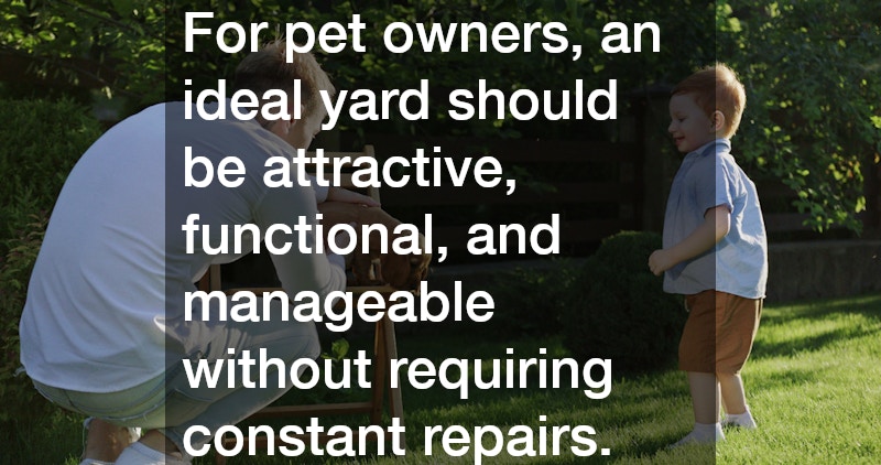 For pet owners, an ideal yard should be attractive, functional, and manageable without requiring constant repairs.