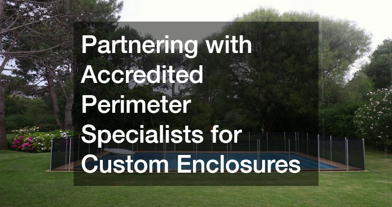 Partnering with Accredited Perimeter Specialists for Custom Enclosures