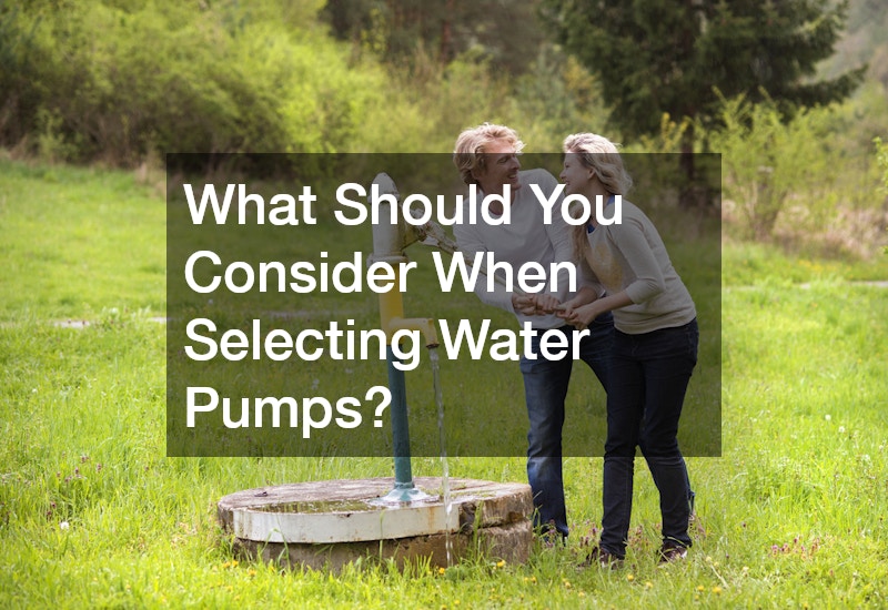 What Should You Consider When Selecting Water Pumps?